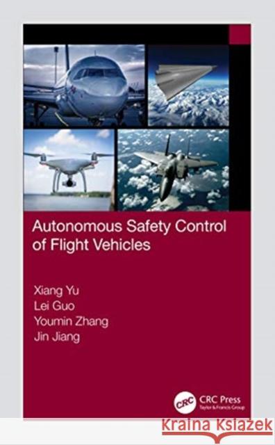 Autonomous Safety Control of Flight Vehicles Xiang Yu Lei Guo Youmin Zhang 9780367701154 CRC Press