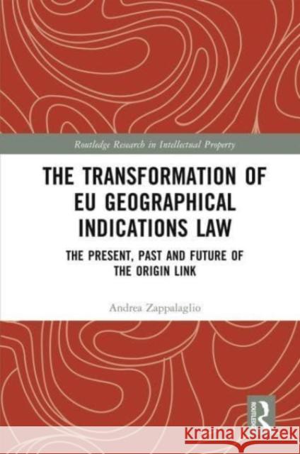 The Transformation of EU Geographical Indications Law: The Present, Past and Future of the Origin Link Andrea Zappalaglio 9780367701222 Taylor & Francis Ltd