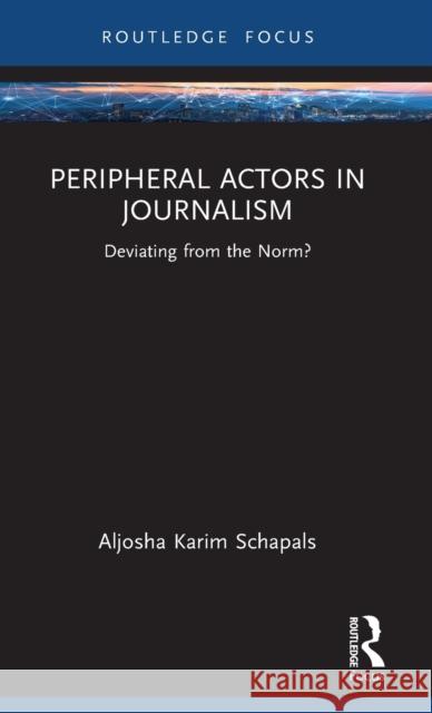 Peripheral Actors in Journalism: Deviating from the Norm? Schapals, Aljosha Karim 9780367701260