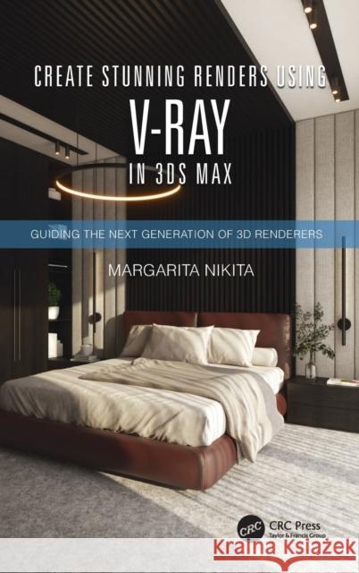 Create Stunning Renders Using V-Ray in 3ds Max: Guiding the Next Generation of 3D Renderers Nikita, Margarita 9780367701482 A K PETERS