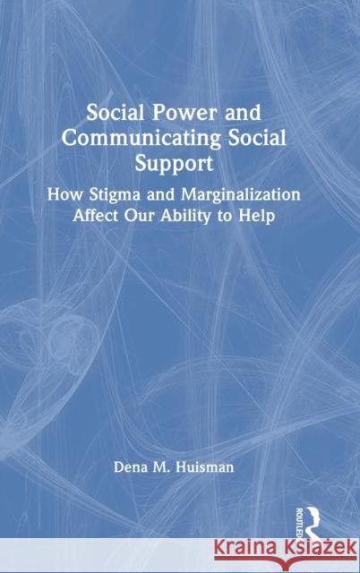 Social Power and Communicating Social Support: How Stigma and Marginalization Affect Our Ability to Help Huisman, Dena M. 9780367701543 Taylor & Francis Ltd