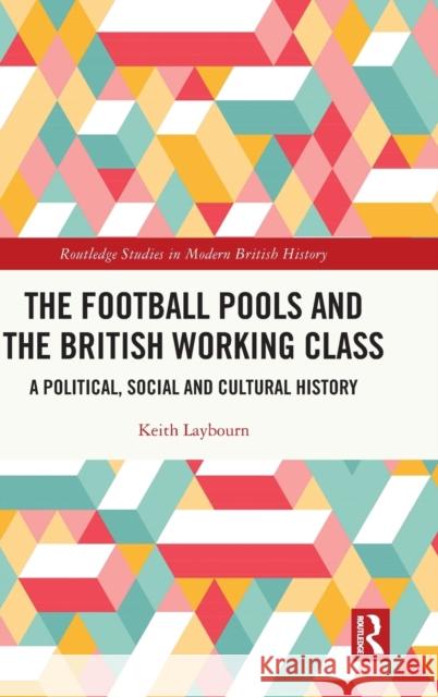 The Football Pools and the British Working Class: A Political, Social and Cultural History Keith Laybourn 9780367701727