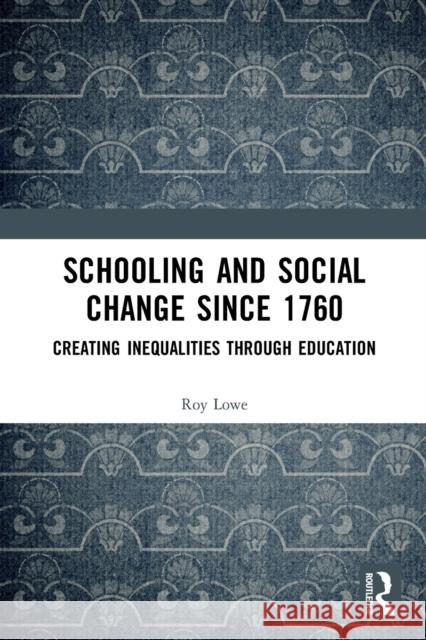 Schooling and Social Change Since 1760: Creating Inequalities through Education Lowe, Roy 9780367701758 Taylor & Francis Ltd
