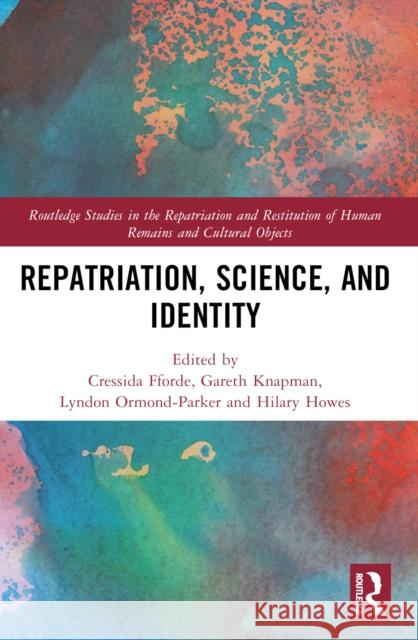 Repatriation, Science and Identity Cressida Fforde Hilary Howes Gareth Knapman 9780367701925 Routledge