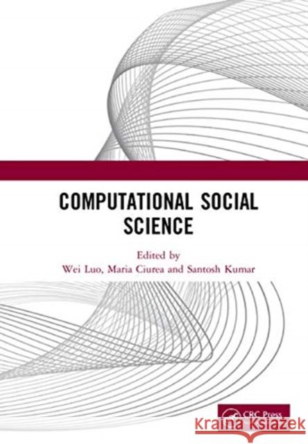 Computational Social Science: Proceedings of the 1st International Conference on New Computational Social Science (Icncss 2020), September 25-27, 20 Wei Luo Maria Ciurea Santosh Kumar 9780367701932 CRC Press