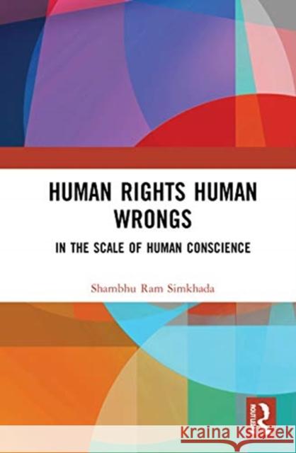 Human Rights Human Wrongs: In the Scale of Human Conscience Shambhu Ram Simkhada 9780367701949 Routledge