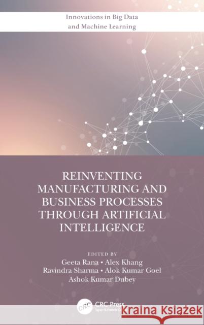 Reinventing Manufacturing and Business Processes Through Artificial Intelligence Geeta Rana Alex Khang Ravindra Sharma 9780367702090