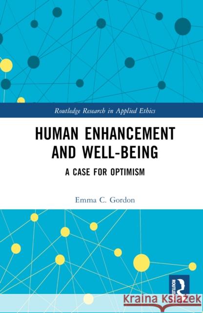 Human Enhancement and Well-Being: A Case for Optimism Gordon, Emma C. 9780367702205