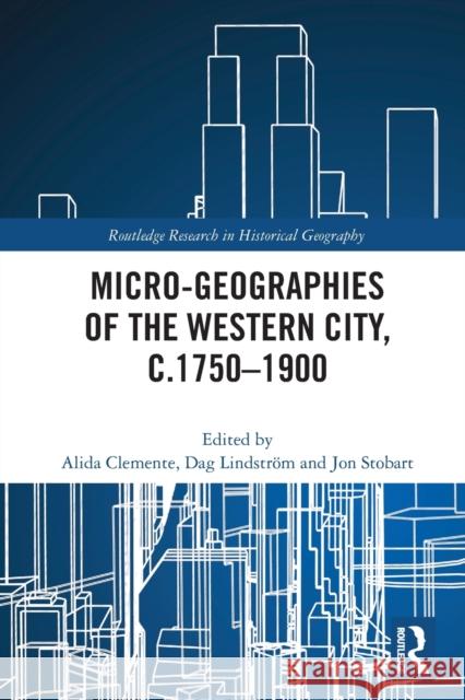 Micro-geographies of the Western City, c.1750–1900 Alida Clemente Dag Lindstr?m Jon Stobart 9780367702311 Routledge