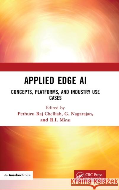 Applied Edge AI: Concepts, Platforms, and Industry Use Cases Pethuru Raj G. Nagarajan R. I. Minu 9780367702366