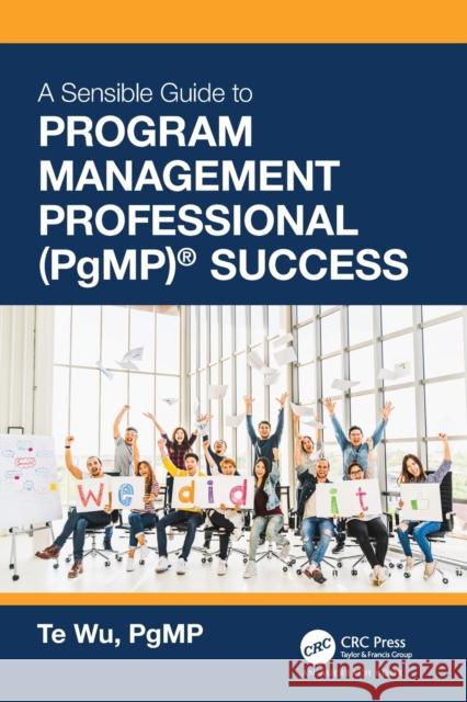 The Sensible Guide to Program Management Professional (Pgmp)(R) Success: Including 420 Practice Exam Questions Wu, Te 9780367702373 Auerbach Publications