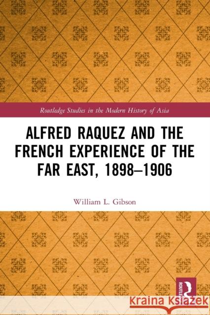 Alfred Raquez and the French Experience of the Far East, 1898-1906 William L. Gibson 9780367702465 Routledge