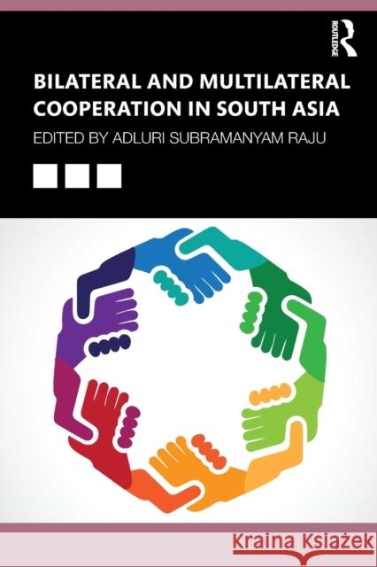 Bilateral and Multilateral Cooperation in South Asia Adluri Subramanyam Raju 9780367702557 Routledge Chapman & Hall