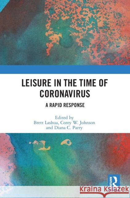 Leisure in the Time of Coronavirus: A Rapid Response Lashua, Brett 9780367702601