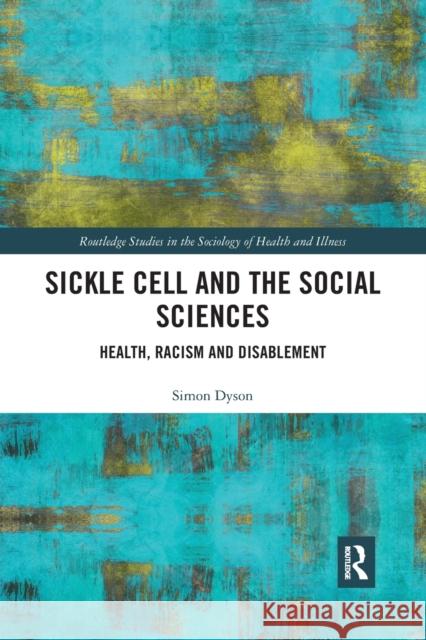 Sickle Cell and the Social Sciences: Health, Racism and Disablement Simon M. Dyson 9780367702670 Routledge