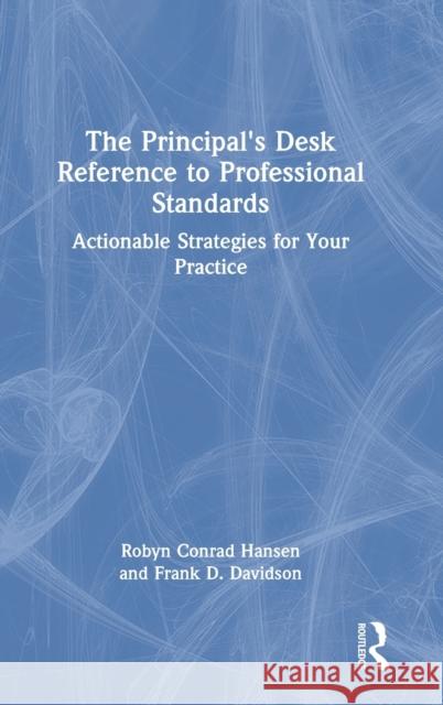 The Principal's Desk Reference to Professional Standards: Actionable Strategies for Your Practice Hansen, Robyn Conrad 9780367702694 Taylor & Francis Ltd