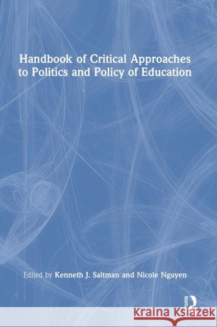 Handbook of Critical Approaches to Politics and Policy of Education Kenneth J. Saltman Nicole Nguyen 9780367702717
