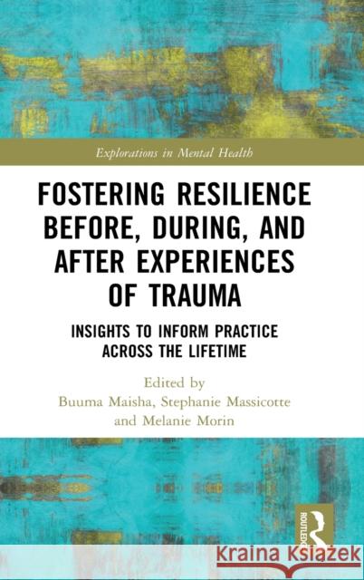 Fostering Resilience Before, During, and After Experiences of Trauma: Insights to Inform Practice Across the Lifetime Buuma M Stephanie Massicotte Melanie Morin 9780367702861 Routledge
