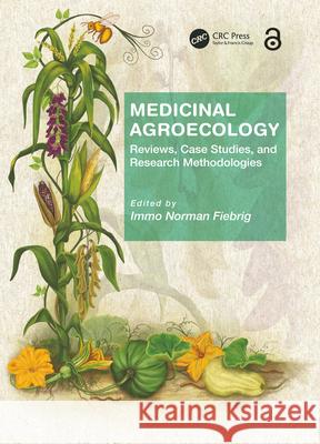 Medicinal Agroecology: Reviews, Case Studies and Research Methodologies Fiebrig, Immo 9780367702977 Taylor & Francis Ltd