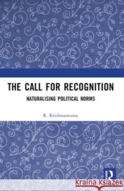 The Call for Recognition: Naturalizing Political Norms R. Krishnaswamy 9780367703011