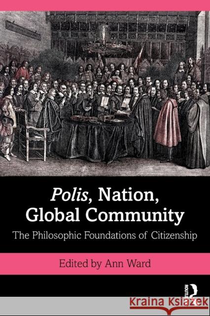 Polis, Nation, Global Community: The Philosophic Foundations of Citizenship Ann Ward 9780367703066 Routledge Chapman & Hall