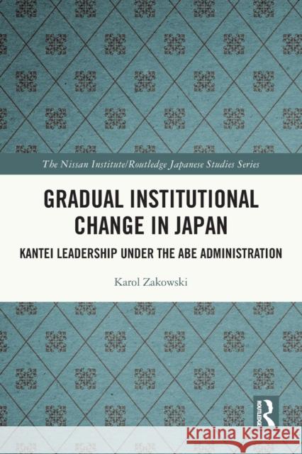 Gradual Institutional Change in Japan: Kantei Leadership under the Abe Administration Zakowski, Karol 9780367703097 Taylor & Francis Ltd