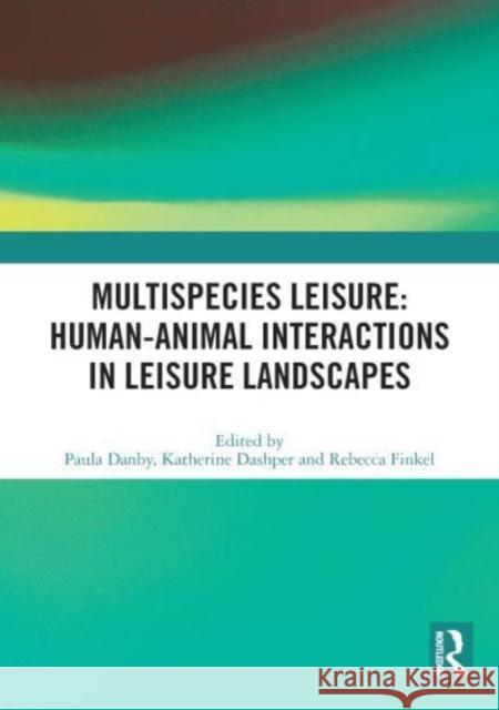 Multispecies Leisure: Human-Animal Interactions in Leisure Landscapes  9780367703233 Taylor & Francis Ltd