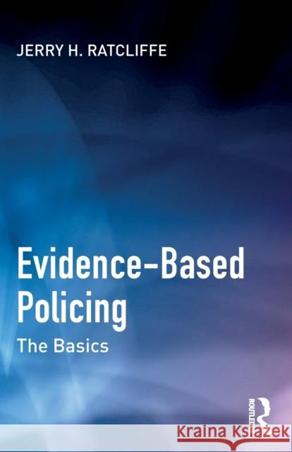 Evidence-Based Policing: The Basics Jerry H. (Temple University, USA.) Ratcliffe 9780367703257 Taylor & Francis Ltd