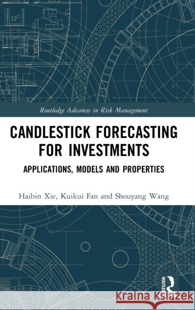 Candlestick Forecasting for Investments: Applications, Models and Properties Haibin Xie Kuikui Fan Shouyang Wang 9780367703370