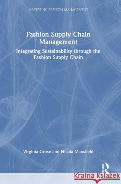 Fashion Supply Chain Management: Integrating Sustainability through the Fashion Supply Chain Virginia Grose Nicola Mansfield 9780367703400 Routledge