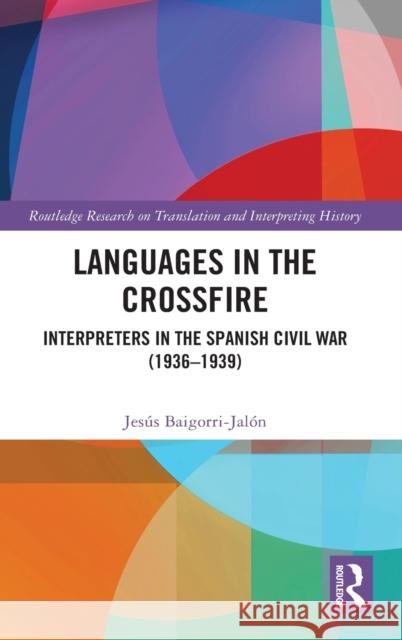 Languages in the Crossfire: Interpreters in the Spanish Civil War (1936-1939) Baigorri-Jalón, Jesús 9780367703455 Routledge