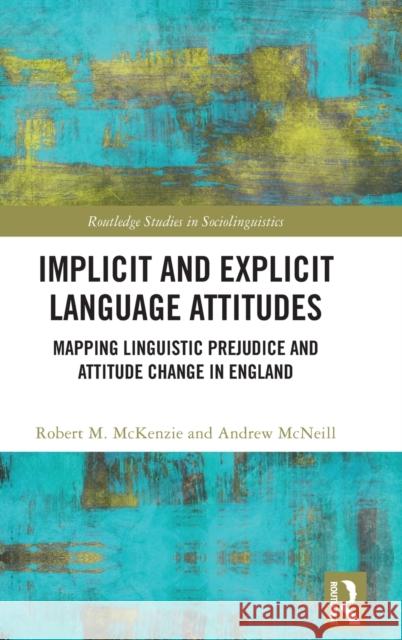 Implicit and Explicit Language Attitudes: Mapping Linguistic Prejudice and Attitude Change in England McKenzie, Robert M. 9780367703530