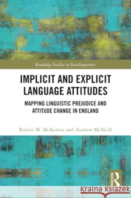 Implicit and Explicit Language Attitudes: Mapping Linguistic Prejudice and Attitude Change in England Robert M. McKenzie Andrew McNeill 9780367703554 Routledge