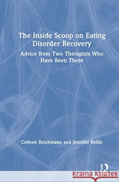 The Inside Scoop on Eating Disorder Recovery: Advice from Two Therapists Who Have Been There Reichmann, Colleen 9780367703646