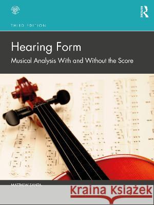 Hearing Form: Musical Analysis with and Without the Score Matthew Santa 9780367703806