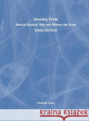 Hearing Form: Musical Analysis with and Without the Score Matthew Santa 9780367703820