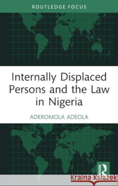 Internally Displaced Persons and the Law in Nigeria Aderomola Adeola 9780367703851 Routledge