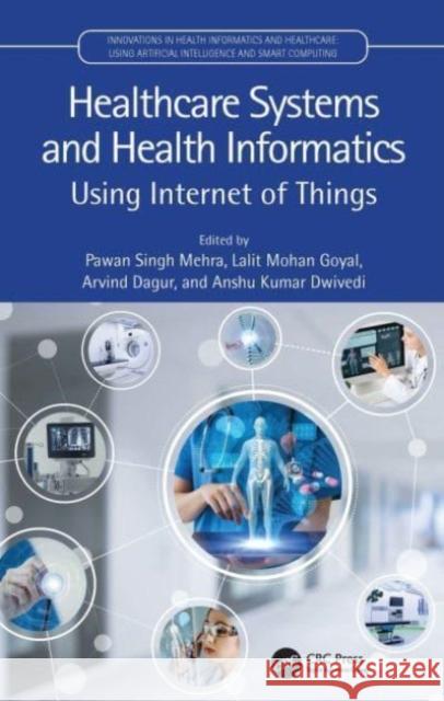 Healthcare Systems and Health Informatics: Using Internet of Things Pawan Singh Mehra Lalit Mohan Goyal Arvind Dagur 9780367703950 CRC Press