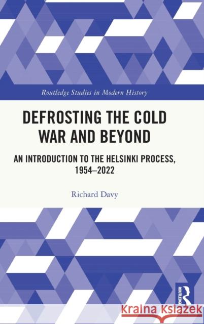 Defrosting the Cold War and Beyond: An Introduction to the Helsinki Process, 1954-2022 Davy, Richard 9780367704032 Taylor & Francis Ltd