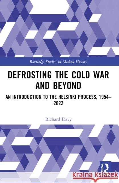 Defrosting the Cold War and Beyond: An Introduction to the Helsinki Process, 1954-2022 Richard Davy 9780367704056 Routledge