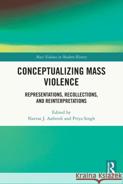 Conceptualizing Mass Violence: Representations, Recollections, and Reinterpretations Navras J. Aafreedi Priya Singh 9780367704063 Taylor & Francis Ltd