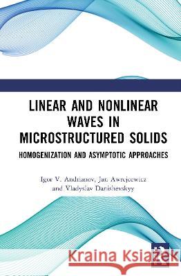 Linear and Nonlinear Waves in Microstructured Solids: Homogenization and Asymptotic Approaches Igor V. Andrianov Jan Awrejcewicz Vladyslav Danishevskyy 9780367704124