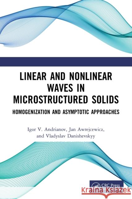 Linear and Nonlinear Waves in Microstructured Solids: Homogenization and Asymptotic Approaches Igor V. Andrianov Vladyslav Danishevskyy Jan Awrejcewicz 9780367704131 CRC Press