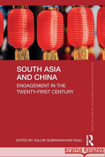 South Asia and China: Engagement in the Twenty-First Century Adluri Subramanyam Raju 9780367704247 Routledge Chapman & Hall