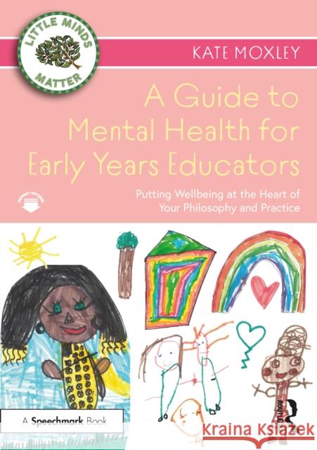 A Guide to Mental Health for Early Years Educators: Putting Wellbeing at the Heart of Your Philosophy and Practice Kate Moxley 9780367704261 Taylor & Francis Ltd