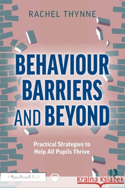 Behaviour Barriers and Beyond: Practical Strategies to Help All Pupils Thrive Rachel Thynne 9780367704292 Routledge