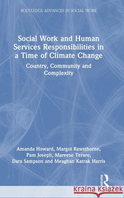 Social Work and Human Services Responsibilities in a Time of Climate Change: Country, Community and Complexity Howard, Amanda 9780367704483