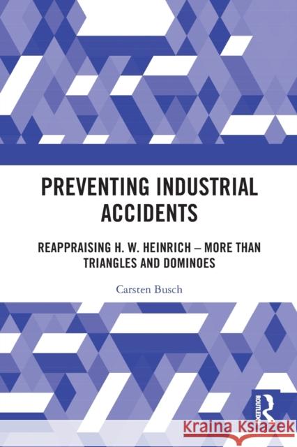 Preventing Industrial Accidents: Reappraising H. W. Heinrich - More than Triangles and Dominoes Busch, Carsten 9780367704568 Taylor & Francis Ltd