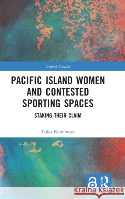 Pacific Island Women and Contested Sporting Spaces: Staking Their Claim Yoko Kanemasu 9780367704674