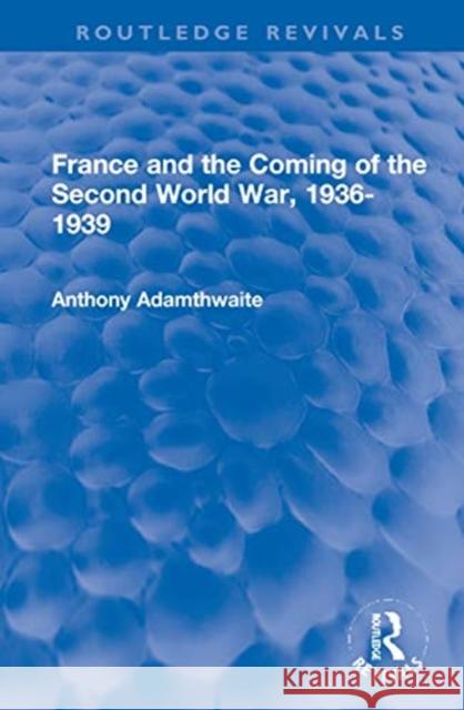 France and the Coming of the Second World War, 1936-1939 Anthony Adamthwaite 9780367704841 Routledge